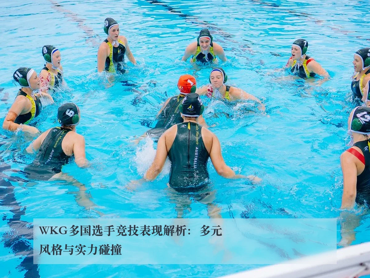 WKG多国选手竞技表现解析：多元风格与实力碰撞